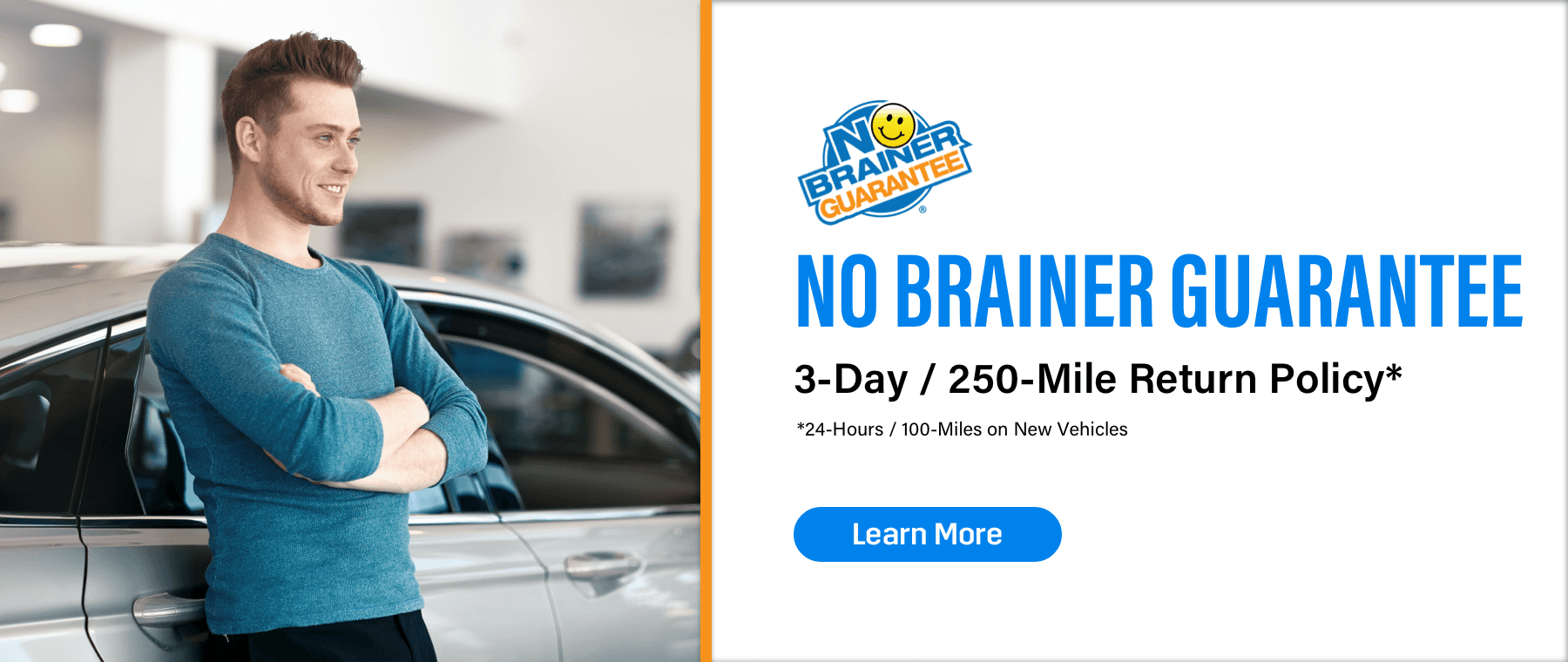 No Brainer Guarantee, 3-Day/250-Mile Return Policy*, *24-hours/100-Miles on New Vehicles, Learn More