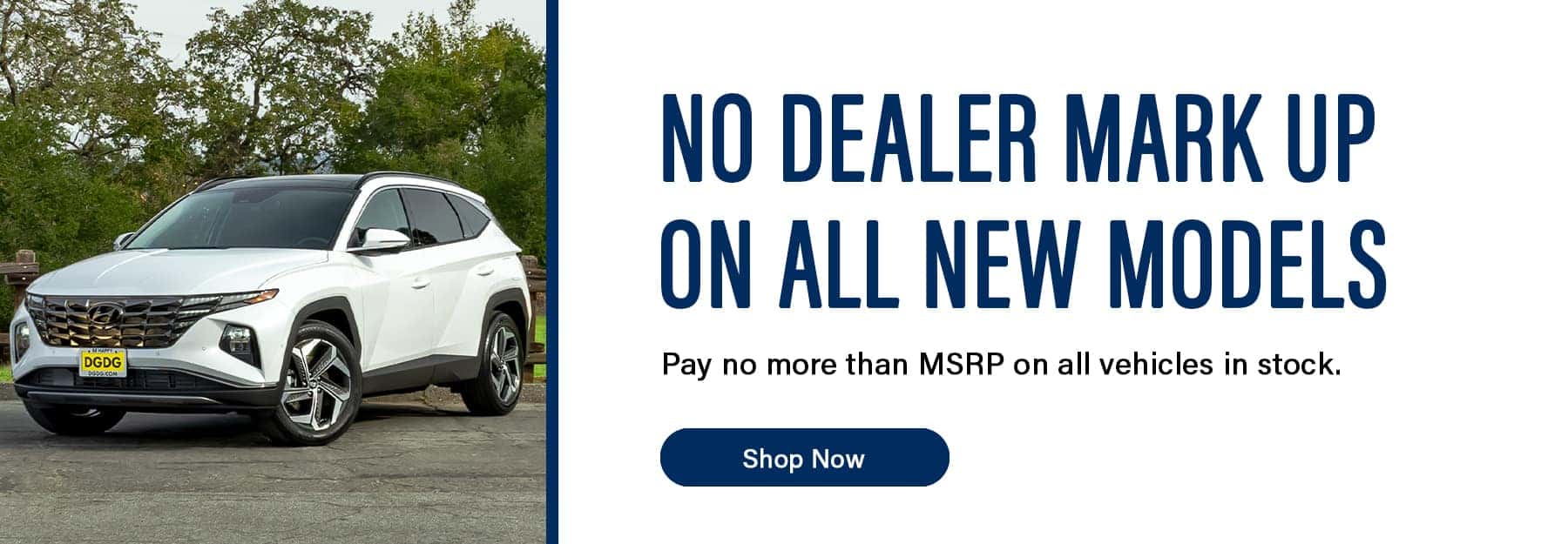 Shop now with No Dealer Mark-Up; pay no more than MSRP on all new models in stock.