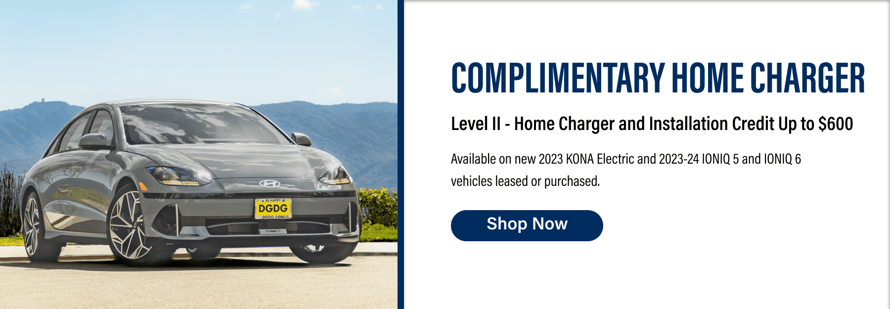 Shop for 2023 Hyundai KONA Electric and 2023-24 Hyundai IONIQ 5 and 6 vehicles with complimentary home charger and installation credit up to $600.