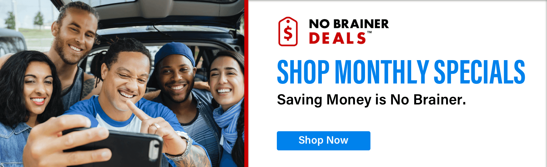 No Brainer Deal, Shop Monthly Specials, Saving Money is a No Brainer., Shop Now