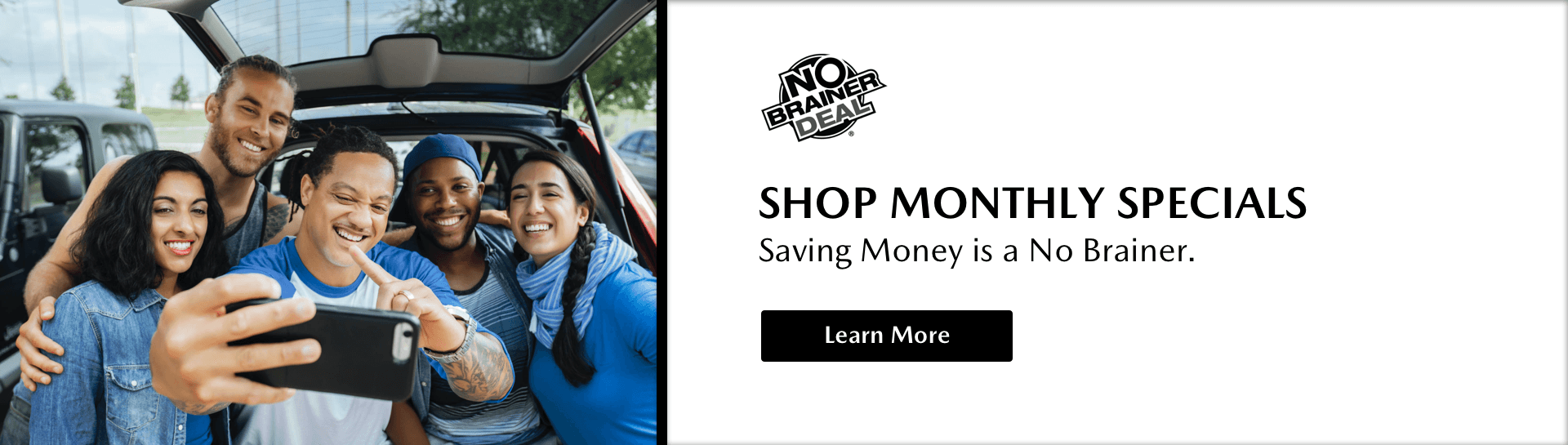 No Brainer Deal, Shop Monthly Specials, Saving Money is a No Brainer., Shop Now