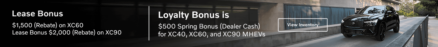 Lease Bonus $1,500 rebate on XC60 Lease Bonus $2,000 Rebate on XC90 Loyalty Bonus is $500 Spring Bonus (Dealer Cash) for XC40 XC60 and XC90 MHEVs