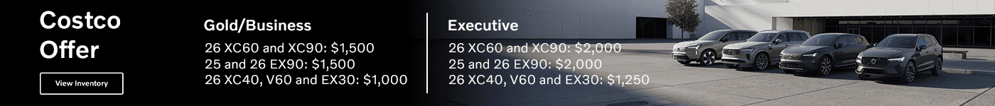Gold Star/Business members 2026 XC60 and XC90     $1,500 2025 and 2026 EX90      $1,500 2026 XC40, V60 and EX30 $1,000 Executive members 2026 XC60 and XC90      $2,000 2025 and 2026 EX90       $2,000 2026 XC40, V60 and EX30  $1,250