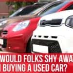 Why Would Folks Shy Away From Buying A Used Car?