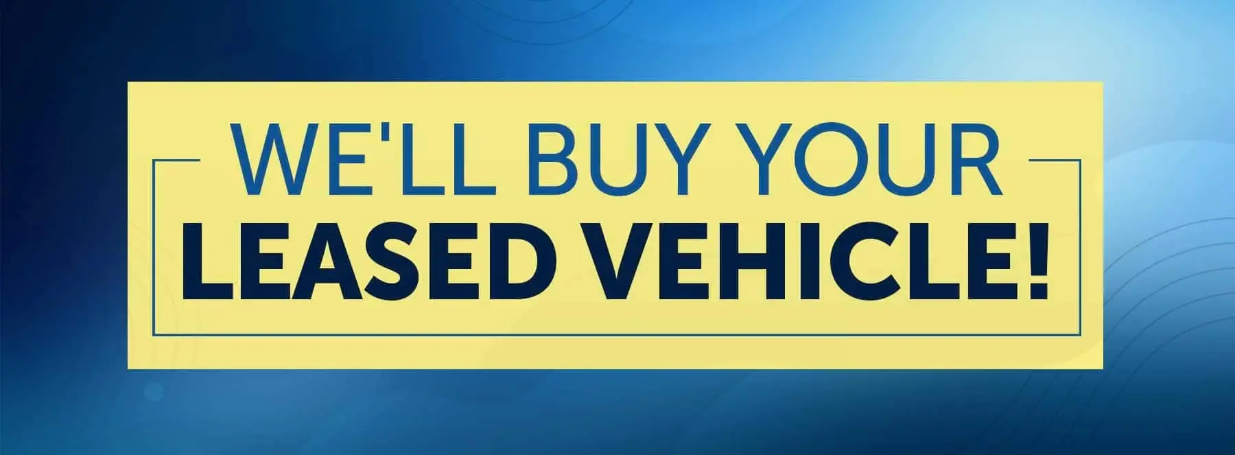 We'll Buy Your Leased Vehicle