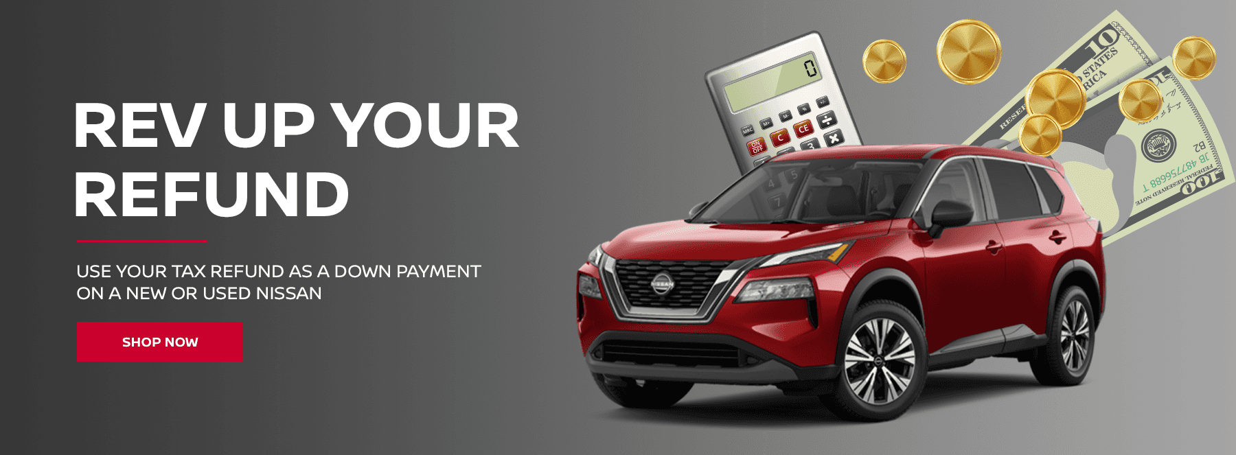 Rev Up Your Refund.Use Your Tax Refund as a Down Payment on a New or Used Nissan