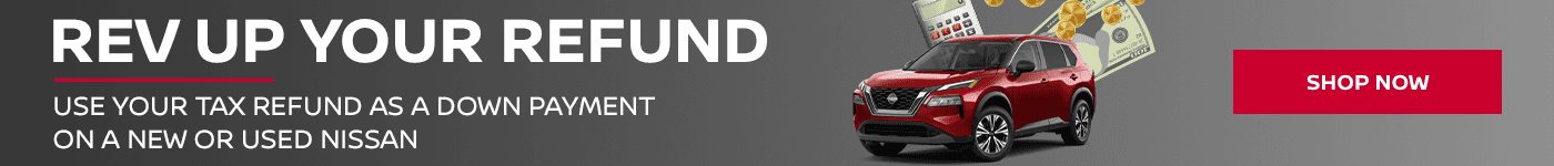Rev Up Your Refund.Use Your Tax Refund as a Down Payment on a New or Used Nissan