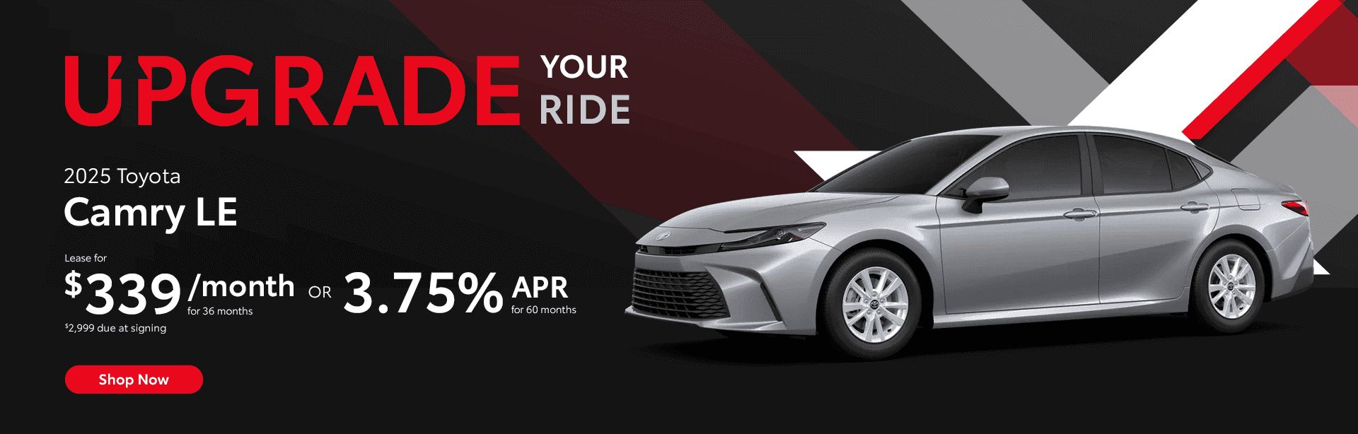 2025 Camry LE Lease for $339 per month for 36 months. $2,999 Due at signing. OR 3.75% APR for 60 months