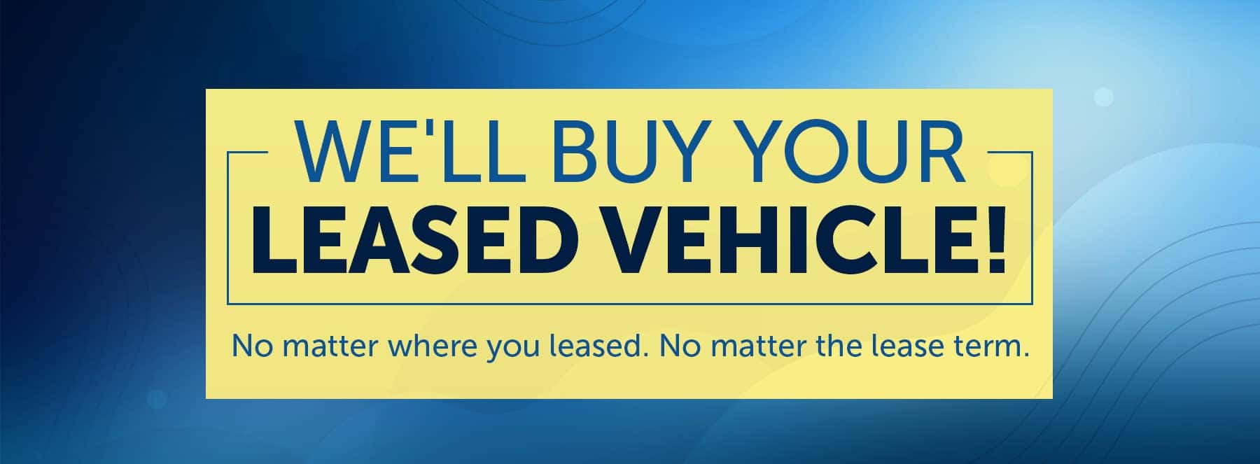 We'll Buy Your Leased Vehicle