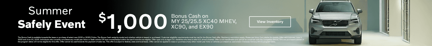 Summer Safely Event Subtext: $1,000 Bonus Cash on MY 25/25.5 XC40 MHEV, XC90, and EX90