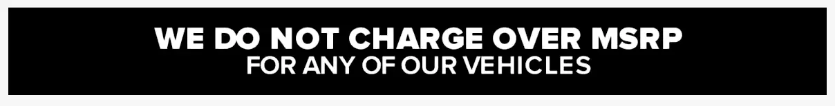 We do not charge over MSRP